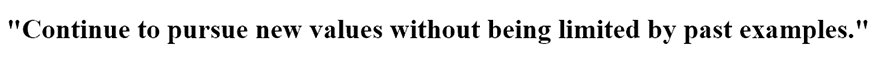 Continue to pursue new values without being limited by past examples.