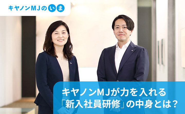 キヤノンマーケティングジャパンのいま キヤノンMJが力を入れる新入社員研修の中身とは