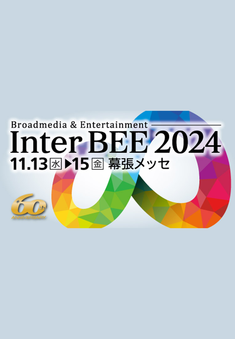 Broadmedia＆Entertainment Inter BEE 2024年11月13日（水）～15日（金）幕張メッセ