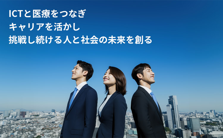ICTと医療をつなぎキャリアを活かし挑戦し続ける人と社会の未来を創る