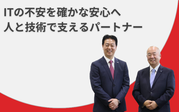 ITの不安を確かな安心へ 人と技術で支えるパートナー