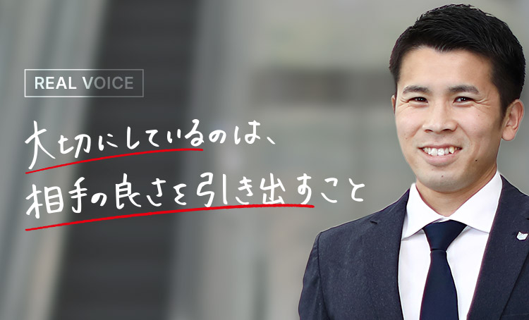 REAL VOICE 大切にしているのは、相手の良さを引き出すこと