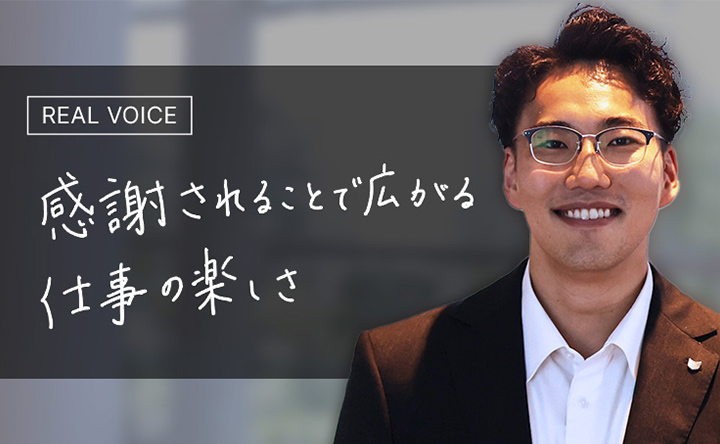 REAL VOICE 感謝されることで広がる仕事の楽しさ