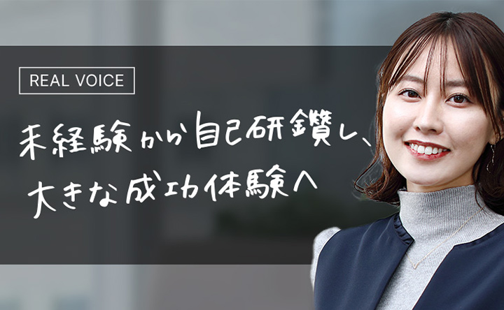 REAL VOICE 未経験から自己研鑽し、大きな成功体験へ